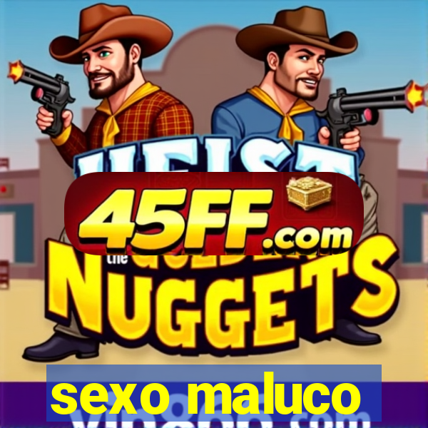 sexo maluco